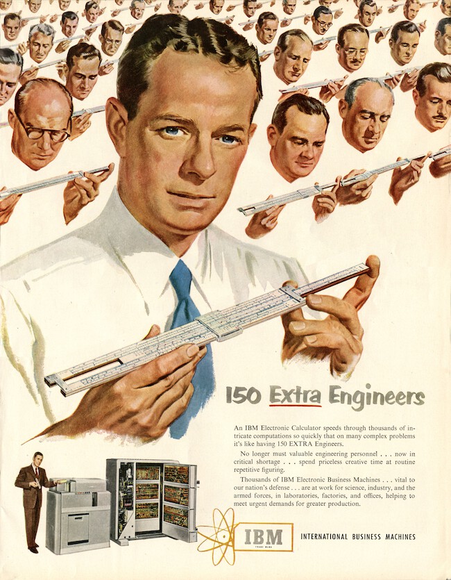 A December 1951 advertisement for the
IBM 604 Electronic Calculating Punch that was first produced in 1948. The
advertisement claims the IBM 604 can do the work of 150 engineers with slide
rules. The cursor (or runner) is the transparent part in the middle of the
slide.